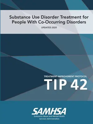 Liečba porúch spôsobených užívaním návykových látok u ľudí so sprievodnými poruchami (Protokol o zlepšení liečby) TIP 42 - Substance Use Disorder Treatment for People With Co-Occurring Disorders (Treatment Improvement Protocol) TIP 42