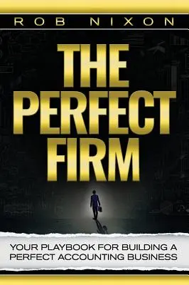 Dokonalá firma: Vaša príručka na vybudovanie dokonalej účtovníckej firmy - The Perfect Firm: Your Playbook For Building A Perfect Accounting Business