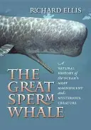 Veľká veľryba: Prírodopis najúžasnejšieho a najzáhadnejšieho tvora oceánov - The Great Sperm Whale: A Natural History of the Ocean's Most Magnificent and Mysterious Creature