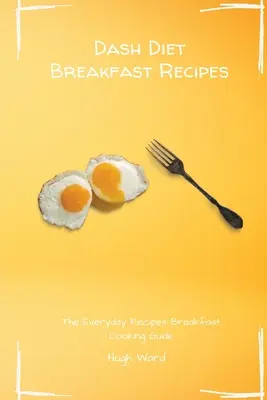 Dash Diet Breakfast Recipes: Dashova kuchárska kniha: Každodenné recepty na raňajky: Sprievodca varením raňajok - Dash Diet Breakfast Recipes: The Everyday Recipes Breakfast Cooking Guide