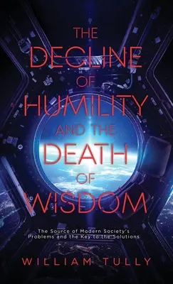 Úpadok pokory a smrť múdrosti: Kľúč k riešeniu problémov modernej spoločnosti: zdroj problémov modernej spoločnosti a kľúč k riešeniu - The Decline of Humility and the Death of Wisdom: The Source of Modern Society's Problems and the Key to the Solutions