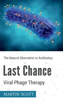 Posledná šanca Vírusová fágová terapia: Prírodná alternatíva k antibiotikám - Last Chance Viral Phage Therapy: The Natural Alternative to Antibiotics