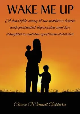 Prebuď ma: Úprimný príbeh o boji jednej matky s popôrodnou depresiou a poruchou autistického spektra jej dcéry - Wake Me Up: A Heartfelt Story of One Mother's Battle with Postnatal Depression and Her Daughter's Autism Spectrum Disorder