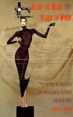 Ready-to-Wear and Ready-to-Work (Pripravené na nosenie a pripravené na prácu): Storočie priemyslu a prisťahovalcov v Paríži a New Yorku - Ready-to-Wear and Ready-to-Work: A Century of Industry and Immigrants in Paris and New York