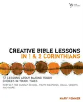 Tvorivé biblické hodiny v 1. a 2. liste Korinťanom: 12 lekcií o robení ťažkých rozhodnutí v ťažkých časoch - Creative Bible Lessons in 1 and 2 Corinthians: 12 Lessons about Making Tough Choices in Tough Times