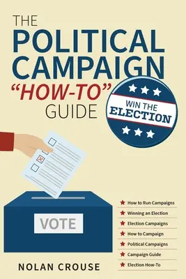 Sprievodca politickou kampaňou: Ako vyhrať voľby: Vyhrajte voľby - The Political Campaign How-to Guide: Win The Election