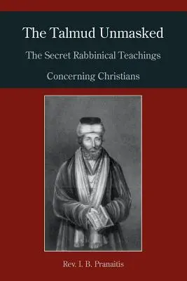 Talmud bez masky: Tajné rabínske učenie týkajúce sa kresťanov - The Talmud Unmasked: The Secret Rabbinical Teachings Concerning Christians