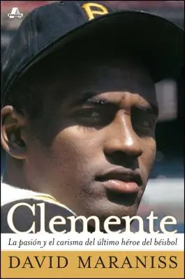 Clemente: Clemente: La Pasin Y El Carisma del ltimo Hroe del Bisbol (vášeň a milosť posledného hrdinu bejzbalu) - Clemente: La Pasin Y El Carisma del ltimo Hroe del Bisbol (the Passion and Grace of Baseball's Last Hero)