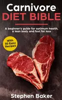 Carnivore Diet Bible: Sprievodca pre začiatočníkov na dosiahnutie optimálneho zdravia, štíhleho tela a rýchleho úbytku tuku - Carnivore Diet Bible: A Beginner's Guide For Optimum Health, A Lean Body And Fast Fat Loss