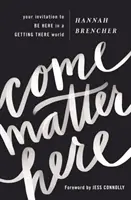 Come Matter Here (Poď sem): Pozvánka na to, aby ste boli tu vo svete, kde sa dostávate tam - Come Matter Here: Your Invitation to Be Here in a Getting There World