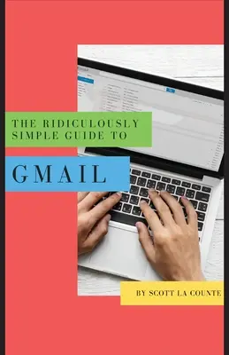 Smiešne jednoduchý sprievodca službou Gmail: Sprievodca pre úplných začiatočníkov, ako začať pracovať s e-mailom - The Ridiculously Simple Guide to Gmail: The Absolute Beginners Guide to Getting Started with Email