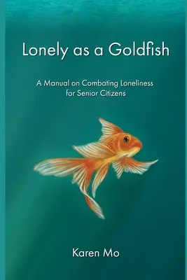 Osamelý ako zlatá rybka: Príručka boja proti osamelosti pre seniorov - Lonely as a Goldfish: A Manual on Combatting Loneliness for Senior Citizens