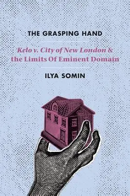 The Grasping Hand: Kelo V. City of New London and the Limits of Eminent Domain (Kelo V. Mesto New London a hranice vlastníckeho práva). - The Grasping Hand: Kelo V. City of New London and the Limits of Eminent Domain