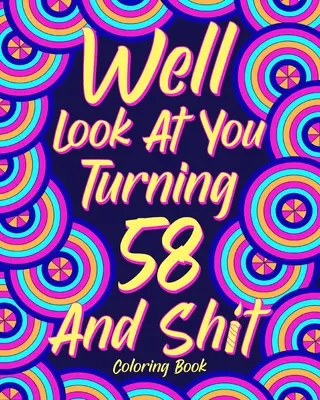 No pozri sa na seba, keď ti bude 58 a hovno - Well Look at You Turning 58 and Shit