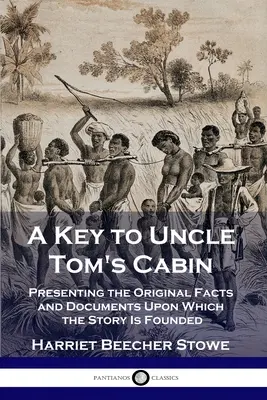 Kľúč k Chalúpke strýčka Toma: Kľúč k príbehu: Kľúč k pôvodným faktom a dokumentom, na ktorých je príbeh založený - A Key to Uncle Tom's Cabin: Presenting the Original Facts and Documents Upon Which the Story Is Founded