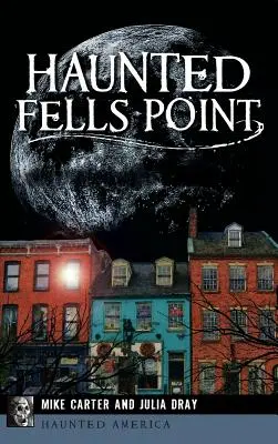 Strašidelný Fells Point: Strašidlá z baltimorského nábrežia - Haunted Fells Point: Ghosts of Baltimore's Waterfront