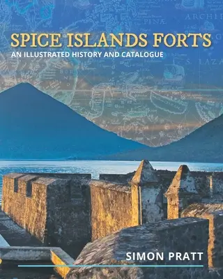 Pevnosti na ostrovoch korenia: Ilustrovaná história a katalóg - Spice Islands Forts: An illustrated history and catalogue