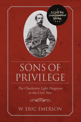 Synovia privilégií: Charlestonská ľahká dragúnska jednotka v občianskej vojne - Sons of Privilege: The Charleston Light Dragoons in the Civil War