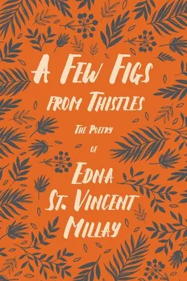 Pár fíg z bodliakov - Poézia Edny St. Vincent Millayovej; so životopisom Carla Van Dorena - A Few Figs from Thistles - The Poetry of Edna St. Vincent Millay;With a Biography by Carl Van Doren