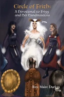 Kruh Frith: Oddanosť Frigg a jej služobníčkam - Circle of Frith: A Devotion to Frigg and Her Handmaidens