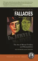 Sprievodca mysliteľa po chybných tvrdeniach: Umelecké klamstvá a manipulácia: Príručka pre klamstvá: Umelecké klamstvá a manipulácia: Príručka pre klamstvá - The Thinker's Guide to Fallacies: The Art of Mental Trickery and Manipulation