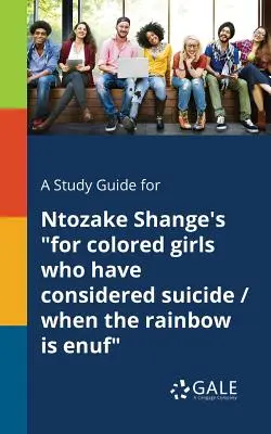 Sprievodca štúdiom k dielu Ntozake Shangeovej For Colored Girls Who Have Considered Suicide / When the Rainbow is Enuf - A Study Guide for Ntozake Shange's for Colored Girls Who Have Considered Suicide / When the Rainbow is Enuf