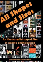 Všetky tvary a veľkosti: Ilustrované dejiny filmu v kine a televízii - All Shapes and Sizes: An illustrated history of film in cinema and television