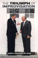 Triumf improvizácie: Gorbačovova prispôsobivosť, Reaganova angažovanosť a koniec studenej vojny - The Triumph of Improvisation: Gorbachev's Adaptability, Reagan's Engagement, and the End of the Cold War