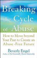 Prelomiť cyklus zneužívania: Ako prekonať svoju minulosť a vytvoriť si budúcnosť bez zneužívania - Breaking the Cycle of Abuse: How to Move Beyond Your Past to Create an Abuse-Free Future