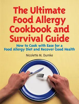 The Ultimate Food Allergy Cookbook and Survival Guide (Konečná kuchárska kniha a príručka na prežitie pri potravinových alergiách): Ako ľahko variť pri potravinových alergiách a obnoviť dobré zdravie - The Ultimate Food Allergy Cookbook and Survival Guide: How to Cook with Ease for Food Allergies and Recover Good Health