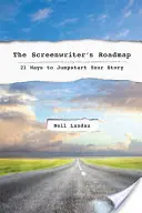 Scenáristov plán: 21 spôsobov, ako naštartovať svoj príbeh - The the Screenwriter's Roadmap: 21 Ways to Jumpstart Your Story