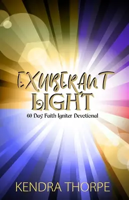 Búrlivé svetlo: 60-dňová pobožnosť na zapaľovanie viery - Exuberant Light: 60 Day Faith Igniter Devotional