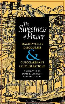 Sladkosť moci: Machiavelliho rozpravy a Guicciardiniho úvahy - The Sweetness of Power: Machiavelli's Discourses and Guicciardini's Considerations
