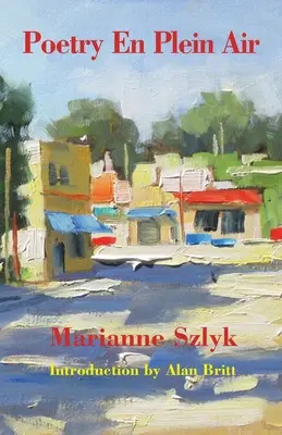 Poetry En Plein Air: Poézia Marianny Szlyk - Poetry En Plein Air: The Poetry of Marianne Szlyk