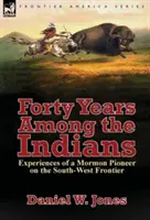 Štyridsať rokov medzi Indiánmi: Skúsenosti mormonského priekopníka na juhozápadnej hranici - Forty Years Among the Indians: Experiences of a Mormon Pioneer on the South-West Frontier