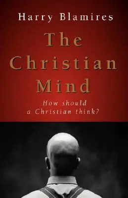 Kresťanská myseľ: Ako by mal kresťan myslieť? - The Christian Mind: How Should a Christian Think?