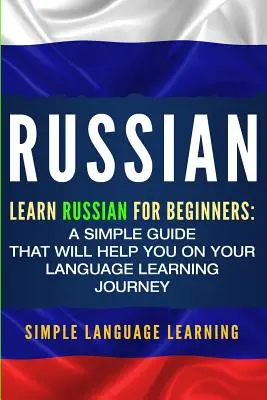 Ruský jazyk: Učte sa ruštinu pre začiatočníkov: Jednoduchá príručka, ktorá vám pomôže na vašej ceste za štúdiom cudzích jazykov - Russian: Learn Russian for Beginners: A Simple Guide that Will Help You on Your Language Learning Journey