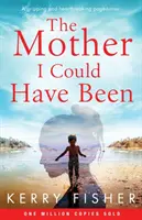 Matka, ktorou som mohla byť: Strhujúci a srdcervúci román, ktorý dokáže otočiť stránku. - The Mother I Could Have Been: A gripping and heartbreaking page turner