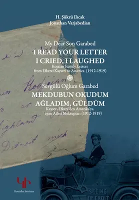 Môj drahý syn Garabed: Kojaian Family Letters from Efkere Kayseri to America (1912-1919): Čítal som Ťa - My Dear Son Garabed: I Read Your Letter, I Cried, I Laughed - Kojaian Family Letters from Efkere Kayseri to America (1912-1919): I Read You