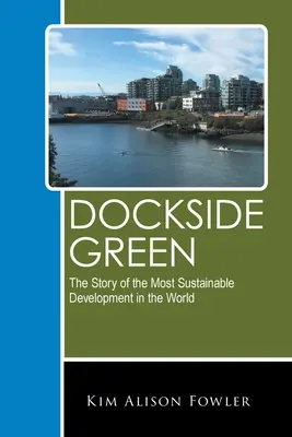 Zelená z prístavu: Príbeh najudržateľnejšieho rozvoja na svete - Dockside Green: The Story of the Most Sustainable Development in the World