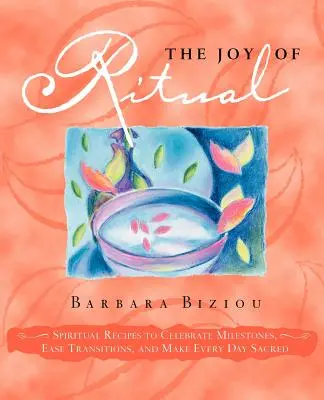 Radosť z rituálu: Duchovné recepty na oslavu významných udalostí, uľahčenie prechodov a posvätenie každého dňa - The Joy of Ritual: Spiritual Recipies to Celebrate Milestones, Ease Transitions, and Make Every Day Sacred