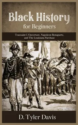 Čierna história pre začiatočníkov: Toussaint L'Ouverture, Napoleon Bonaparte a kúpa Louisiany: Toussaint L'Ouverture, Napoleon Bonaparte a - Black History for Beginners: Toussaint L'Ouverture, Napoleon Bonaparte, and the Louisiana Purchase: Toussaint L'Ouverture, Napoleon Bonaparte, and