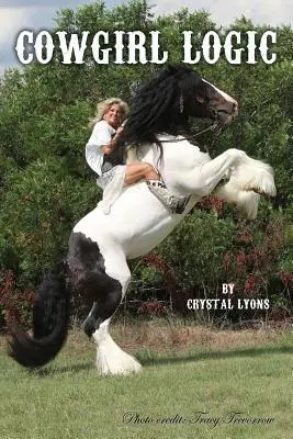 Cowgirl Logic: Krátke príbehy, ktoré obsahujú múdrosť, podľa ktorej sa dá žiť (s prímesou hlúpostí, ktoré sa primiešajú len tak pre zábavu) - Cowgirl Logic: Short stories containing wisdom to live by (With a sprinkling of stupidity mixed in just for entertainment sake)