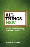 Všetko nové: Eseje o kresťanstve, kultúre a umení - All things new: Essays on Christianity, culture & the arts