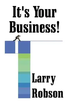 Je to vaša vec!: Začnite podnikať, rozšírte svoje podnikanie alebo sa posuňte na vyššiu pozíciu práve teraz! - It's Your Business!: Start a New Business, Expand Your Business, or Move Up the Ladder Starting Right Now!