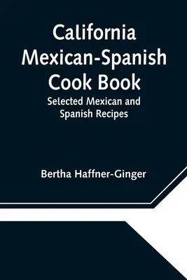 Kalifornská mexicko-španielska kuchárska kniha: Vybrané mexické a španielske recepty - California Mexican-Spanish Cook Book: Selected Mexican and Spanish Recipes