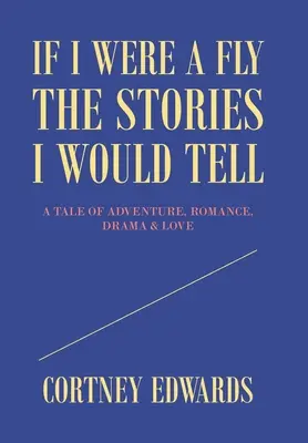 Keby som bol muchou, rozprával by som príbehy: Príbeh o dobrodružstve, romantike, dráme a láske - If I Were a Fly the Stories I Would Tell: A Tale of Adventure, Romance, Drama & Love