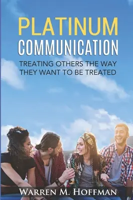 Platinová komunikácia: Jednanie s druhými tak, ako chcú, aby sa s nimi zaobchádzalo - Platinum Communication: Treating Others The Way They Want To Be Treated
