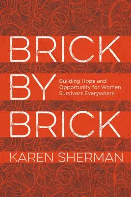 Tehlička po tehličke: Budovanie nádeje a príležitostí pre ženy, ktoré prežili, kdekoľvek na svete - Brick by Brick: Building Hope and Opportunity for Women Survivors Everywhere