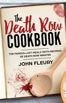 Kuchárka z cely smrti: Slávne posledné jedlá (s receptami) väzňov odsúdených na smrť - The Death Row Cookbook: The Famous Last Meals (with Recipes) of Death Row Inmates